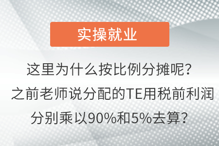 這里為什么按比例分?jǐn)偰兀恐袄蠋熣f分配的TE用稅前利潤(rùn)分別乘以90%和5%去算？