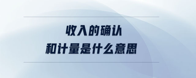 收入的確認和計量是什么意思