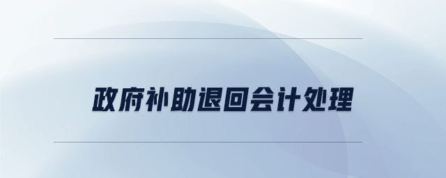 政府補(bǔ)助退回會計處理 政府補(bǔ)助退回會計處理