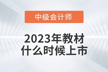 2023年中級(jí)會(huì)計(jì)教材什么時(shí)候上市？