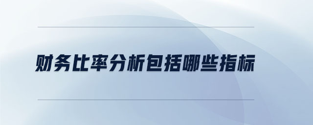 財務比率分析包括哪些指標 財務比率分析包括哪些指標
