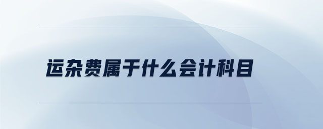 運雜費屬于什么會計科目 運雜費屬于什么會計科目