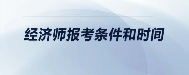 經(jīng)濟師報考條件和時間