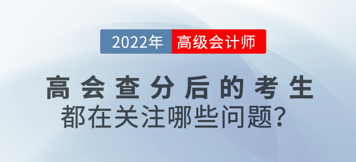 2022年高級(jí)會(huì)計(jì)查分后的考生都在關(guān)注哪些問題？速來圍觀！