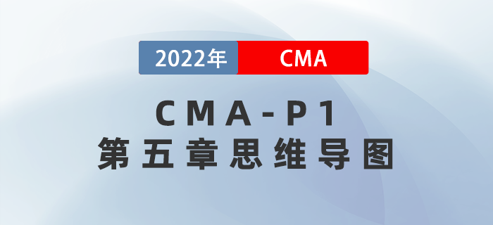 2022年CMA《財(cái)務(wù)規(guī)劃、績(jī)效與分析》第五章思維導(dǎo)圖