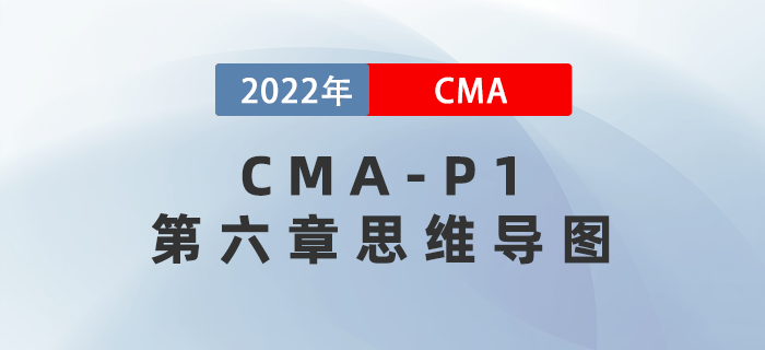 2022年CMA《財(cái)務(wù)規(guī)劃、績(jī)效與分析》第六章思維導(dǎo)圖