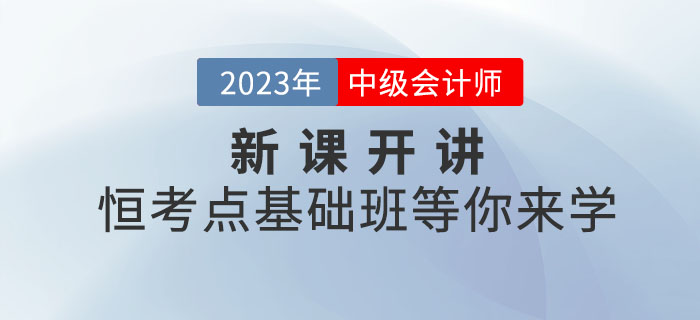2023年中級(jí)會(huì)計(jì)新課開講！恒考點(diǎn)基礎(chǔ)班等你來學(xué)！