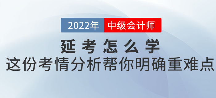 2022年中級(jí)會(huì)計(jì)考試延考怎么學(xué)？這份考情分析幫你明確重難點(diǎn)！