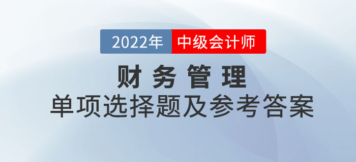 2022年中級會計財務管理單項選擇題及參考答案第一批次_考生回憶版