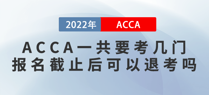 ACCA一共要考幾門？報(bào)名截止后可以退考嗎？