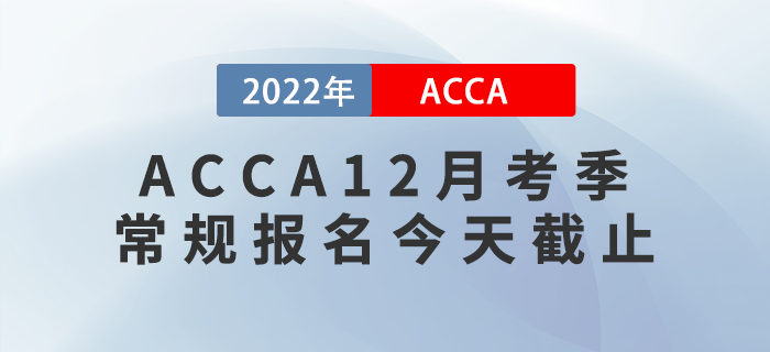 提醒！2022年ACCA12月考季常規(guī)報(bào)名截止！