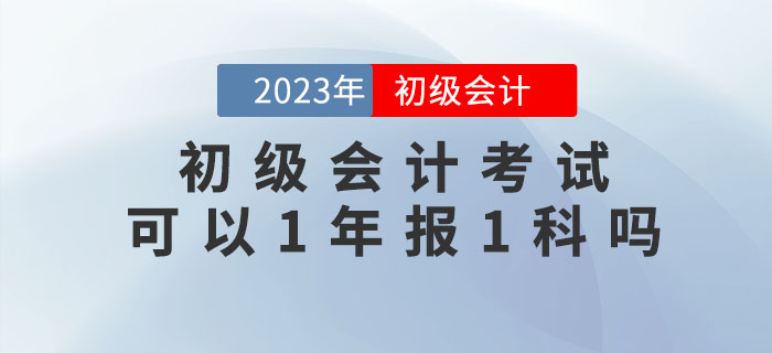 初級會計考試可以1年報1科嗎？