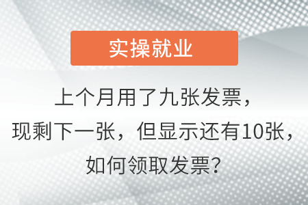 上個(gè)月用了九張發(fā)票，現(xiàn)剩下一張，但顯示還有10張，如何領(lǐng)取發(fā)票？