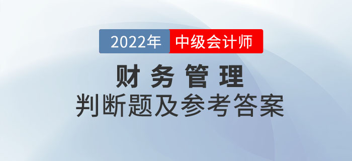 2022年中級會計財務(wù)管理判斷題及參考答案第二批次_考生回憶版