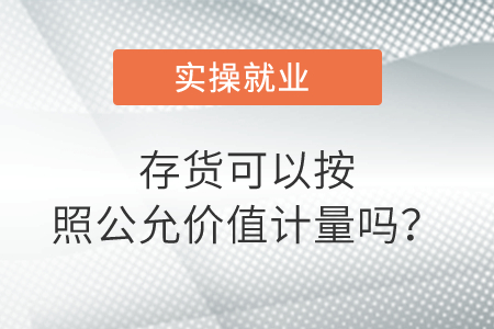 存貨可以按照公允價(jià)值計(jì)量嗎？