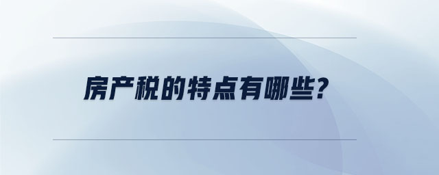房產稅的特點有哪些？
