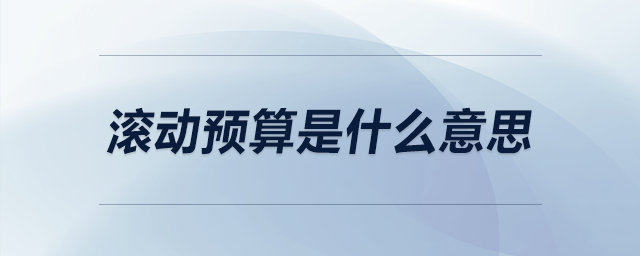 滾動預(yù)算是什么意思