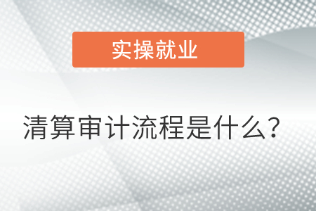 清算審計(jì)流程是什么? 清算審計(jì)流程是什么?