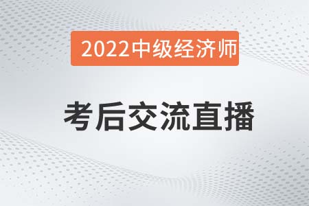 不容錯(cuò)過：2022年中級(jí)經(jīng)濟(jì)師考試考后交流直播！