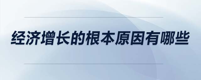 經(jīng)濟增長的根本原因有哪些