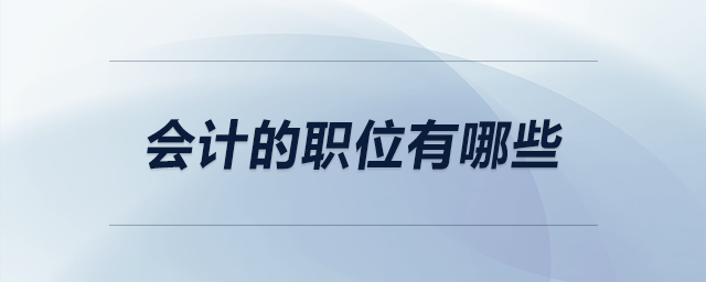會計的職位有哪些 會計的職位有哪些
