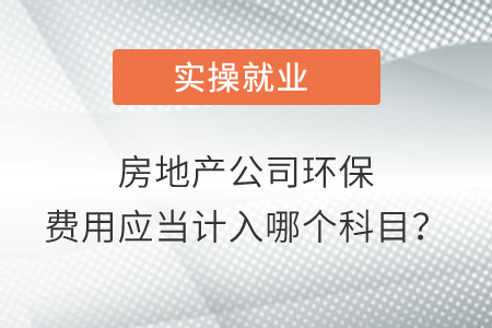 房地產(chǎn)公司環(huán)保費(fèi)用應(yīng)當(dāng)計入哪個科目？