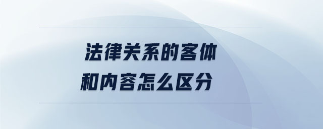 法律關(guān)系的客體和內(nèi)容怎么區(qū)分