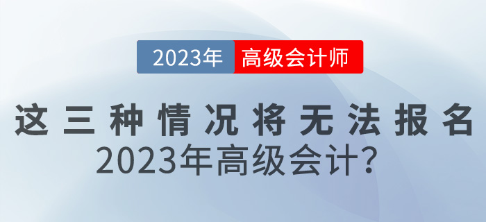 這三種情況將無法報名2023年高級會計？速來自查！