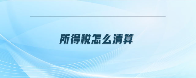 所得稅怎么清算
