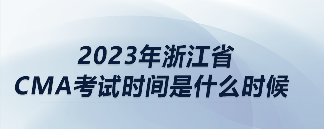 2023年浙江省cma考試時(shí)間是什么時(shí)候