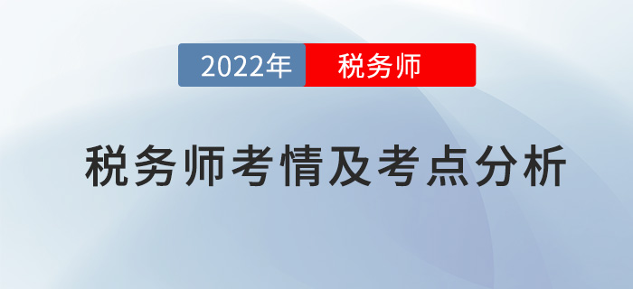 2022年稅務師稅法一考情及考點分析_考生回憶版 2022年稅務師稅法一考情及考點分析_考生回憶版