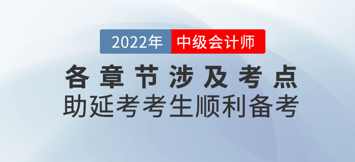 2022年9月份中級(jí)會(huì)計(jì)考試各章節(jié)涉及考點(diǎn)，助延考考生順利備考！