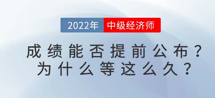 2022年中級(jí)經(jīng)濟(jì)師成績(jī)能否提前公布？為什么等這么久？