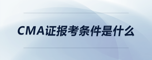 CMA證報(bào)考條件是什么