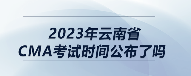 2023年云南省cma考試時間公布了嗎