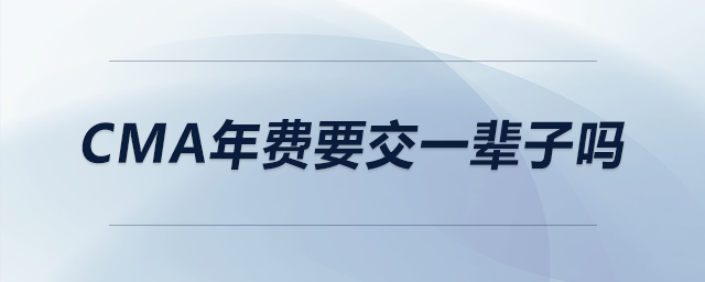 cma年費(fèi)要交一輩子嗎