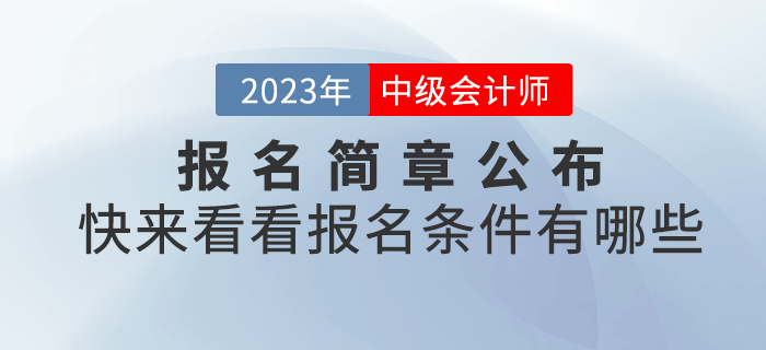 2023年中級(jí)會(huì)計(jì)報(bào)名簡(jiǎn)章已經(jīng)公布，快來(lái)看看報(bào)名條件有哪些吧！