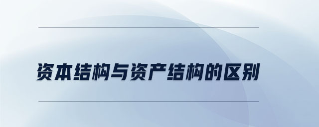 資本結(jié)構(gòu)與資產(chǎn)結(jié)構(gòu)的區(qū)別 資本結(jié)構(gòu)與資產(chǎn)結(jié)構(gòu)的區(qū)別