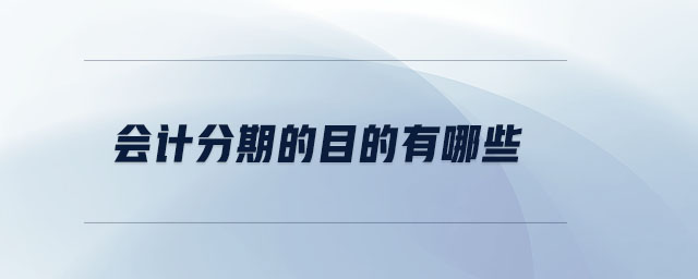 會(huì)計(jì)分期的目的有哪些