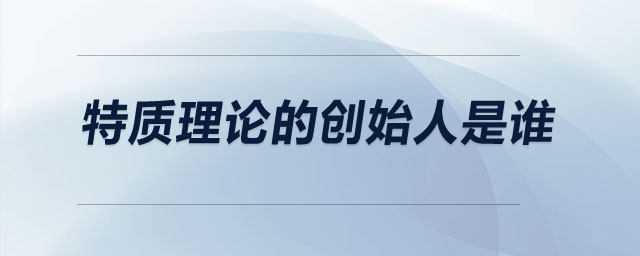 特質理論的創(chuàng)始人是誰