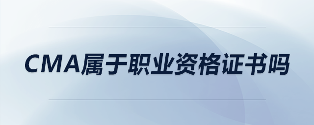 cma屬于職業(yè)資格證書嗎 cma屬于職業(yè)資格證書嗎