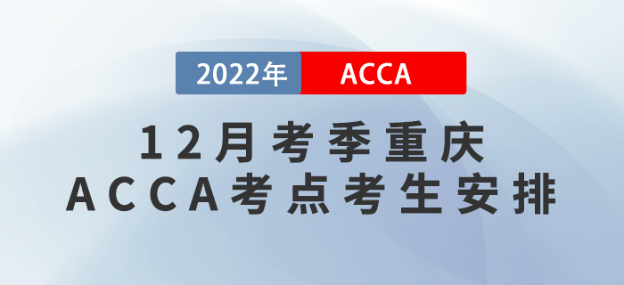 提醒！2022年12月考季重慶ACCA考點(diǎn)考生安排！