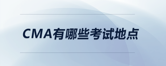 cma有哪些考試地點(diǎn) cma有哪些考試地點(diǎn)