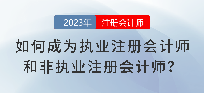 考試成績已下發(fā)！如何成為執(zhí)業(yè)注冊會(huì)計(jì)師和非執(zhí)業(yè)注冊會(huì)計(jì)師？