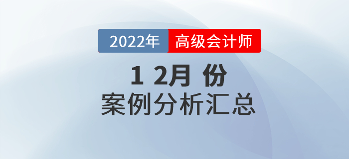 2022年高級會計師12月份案例分析匯總