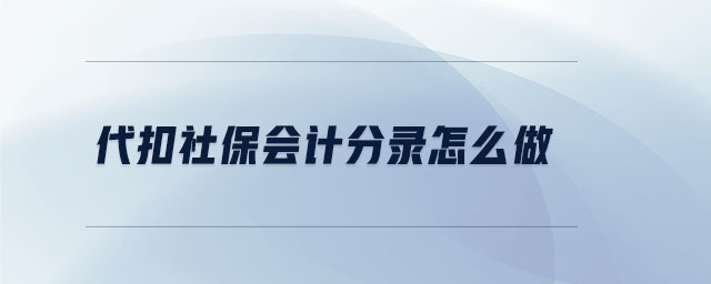 代扣社保會(huì)計(jì)分錄怎么做 代扣社保會(huì)計(jì)分錄怎么做