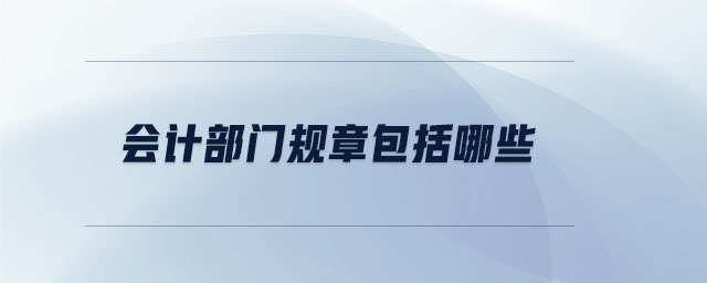 會計部門規(guī)章包括哪些