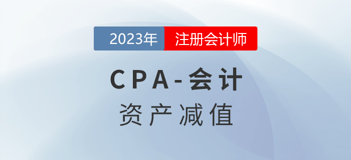 注會會計預(yù)習(xí)章節(jié)速覽：第七章資產(chǎn)減值