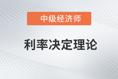 利率決定理論_2023年中級(jí)經(jīng)濟(jì)師金融預(yù)習(xí)知識(shí)點(diǎn) 利率決定理論_2023年中級(jí)經(jīng)濟(jì)師金融預(yù)習(xí)知識(shí)點(diǎn)