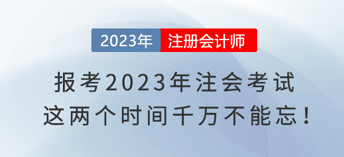 報考2023年注會考試，這兩個時間千萬不能忘！